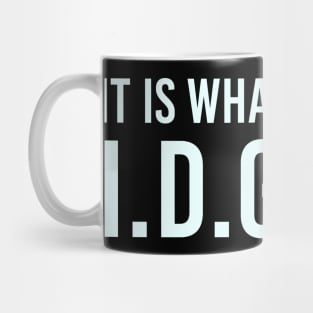 It is what It is and IDGAF, Funny Quote, Sarcastic Mug